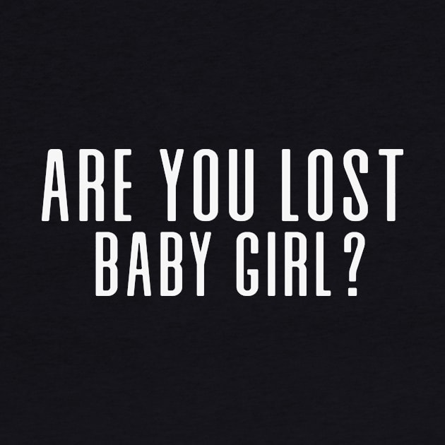 Are you lost baby girl? by We Love Gifts